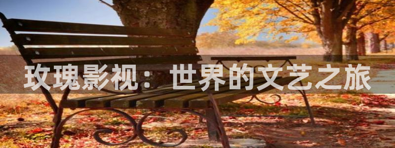 桔子视频在线：玫瑰影视：世界的文艺之旅